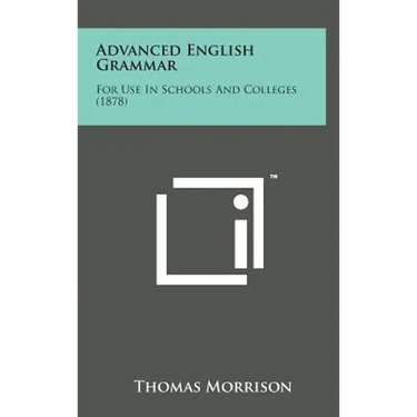 Advanced English Grammar: For Use in Schools and Colleges (1878)