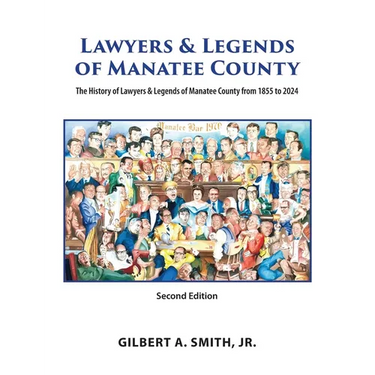 Lawyers and Legends of Manatee County -Second Edition, The History of Lawyers and Legends of Manatee County from 1855 to 2024