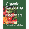 Organic Gardening for Beginners: How to Grow Your Own Organic Vegetables