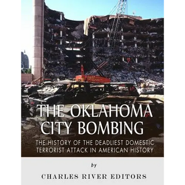 The Oklahoma City Bombing: The History of the Deadliest Domestic Terrorist Attack in American History