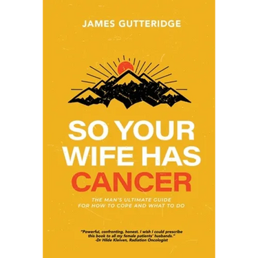 So Your Wife Has Cancer: The Man's Ultimate Guide For How To Cope And What To Do
