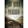 Lost World Of Patagonia: A Dinosaur Thriller