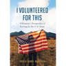 I Volunteered for This: A Woman's Perspective of Serving In the U.S. Army