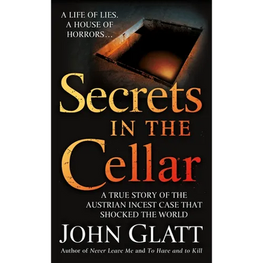 Secrets in the Cellar: A True Story of the Austrian Incest Case That Shocked the World