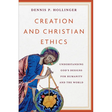 Creation and Christian Ethics: Understanding God's Designs for Humanity and the World