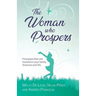 The Woman Who Prospers: Principles That Will Transform Your Family, Finances and Life.