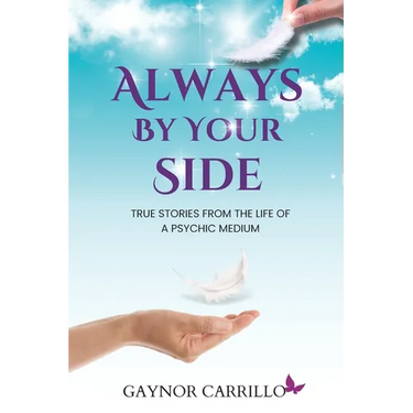 Always By Your Side: True Stories From The Life Of A Psychic Medium