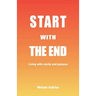 Start With The End: Living with clarity and purpose