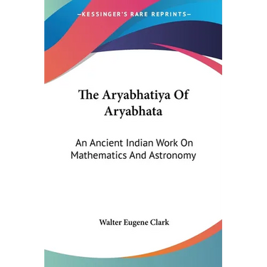 The Aryabhatiya Of Aryabhata: An Ancient Indian Work On Mathematics And Astronomy