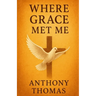 Where Grace Met Me: A Journey of Healing, Faith, and Transformation