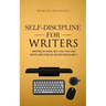 Self-Discipline for Writers: Writing Is Hard, But You Too Can Write and Publish Books Regularly
