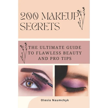 200 Makeup Secrets: The Ultimate Guide to Flawless Beauty and Pro Tips