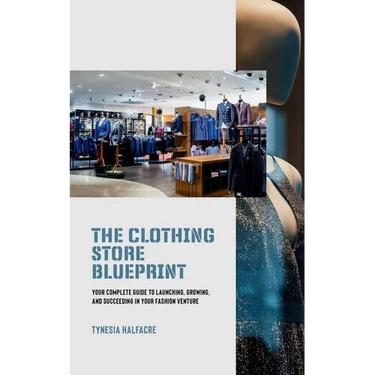 The Clothing Store Blueprint: Your Complete Guide to Launching, Growing, and Succeeding in Your Fashion Venture