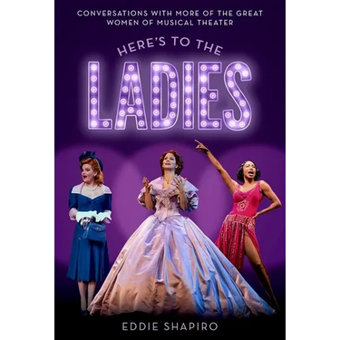 Here's to the Ladies: Conversations with More of the Great Women of Musical Theater
