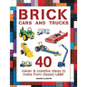 Brick Cars and Trucks: 40 Clever & Creative Ideas to Make from Classic Lego