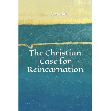 The Christian Case for Reincarnation