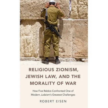 Religious Zionism, Jewish Law, and the Morality of War: How Five Rabbis Confronted One of Modern Judaism's Greatest Challenges