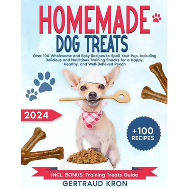 Homemade Dog Treats: Over 100 Wholesome and Easy Recipes to Spoil Your Pup, Including Delicious and Nutritious Training Snacks for a Happy,