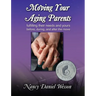 Moving Your Aging Parents: Fulfilling Their Needs and Yours Before, During, and After the Move