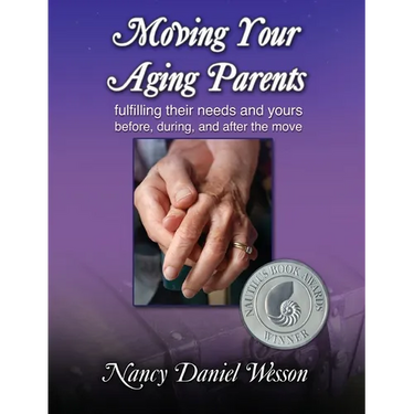 Moving Your Aging Parents: Fulfilling Their Needs and Yours Before, During, and After the Move