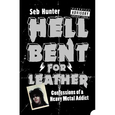 Hell Bent for Leather: Confessions of a Heavy Metal Addict