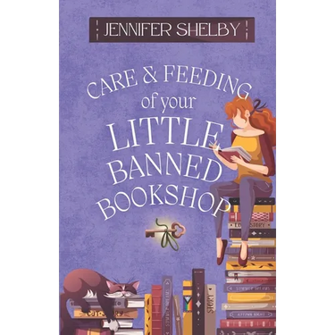 Care and Feeding of Your Little Banned Bookshop: a novella