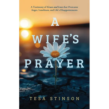 A Wife's Prayer: A Testimony of Grace and Love that Overcame Anger, Loneliness, and Life's Disappointments