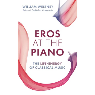 Eros at the Piano: The Life-Energy of Classical Music