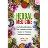 Herbal Medicine: Herbal Antibiotics, The Ultimate Guide Guide to Healing Common Ailments