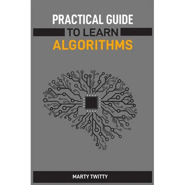 Practical Guide to Learn Algorithms: Master Algorithmic Problem-Solving Techniques (2024 Guide for Beginners)