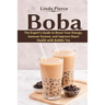 Boba: The Expert's Guide to boost your Energy, Immune System and improve Heart Health with Bubble Tea