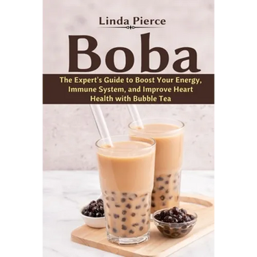 Boba: The Expert's Guide to boost your Energy, Immune System and improve Heart Health with Bubble Tea