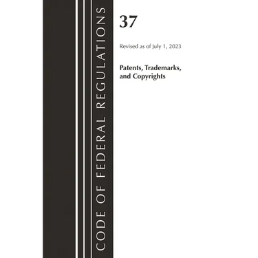 Code of Federal Regulations, Title 37 Patents, Trademarks and Copyrights, Revised as of July 1, 2023