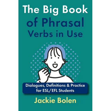 The Big Book of Phrasal Verbs in Use: Dialogues, Definitions & Practice for ESL/EFL Students