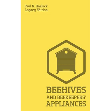 Beehives And Bee Keepers' Appliances (Legacy Edition): A Practical Manual For Handmade Bee Hives, Wax And Honey Extraction Tools, And Traditional Apia