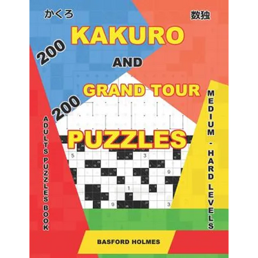 200 Kakuro and 200 Grand Tour puzzles. Adults puzzles book. Medium - hard levels.: Kakuro sudoku and logic puzzles.