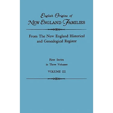 English Origins of New England Families. from the New England Historical and Genealogical Register. First Series, in Three Volumes. Volume III
