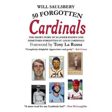 50 Forgotten Cardinals: The short story of 50 lesser known and sometimes forgotten St. Louis Cardinals