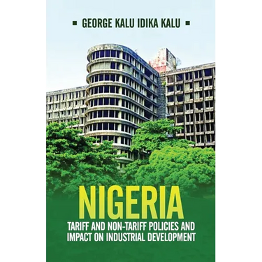 Nigeria: Tariff and Non-Tariff Policies and Impact on Industrial Development: Based on the Study of Nominal and Effective Tariff and Non-Tariff Protec