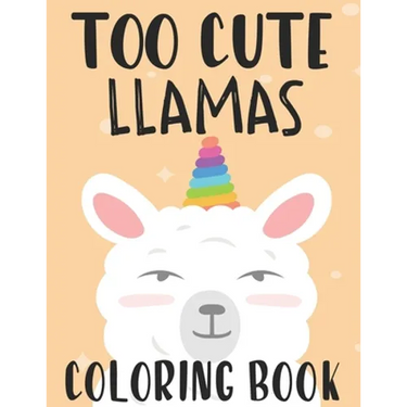 Too Cute Llamas Coloring Book: Childrens Coloring Sheets With Llama Designs, Fun Illustrations To Color For Children