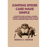 Jumping Spider Care Made Simple: Complete Guide on Regal Jumping Spiders; Care Specifications, How to Catch & Nurture Them & much More