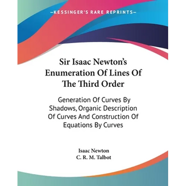 Sir Isaac Newton's Enumeration Of Lines Of The Third Order: Generation Of Curves By Shadows, Organic Description Of Curves And Construction Of Equatio