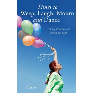 Times to Weep, Laugh, Mourn and Dance: Living With Schizoid Family and Faith