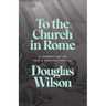 To the Church in Rome: A Commentary on Paul's Greatest Epistle