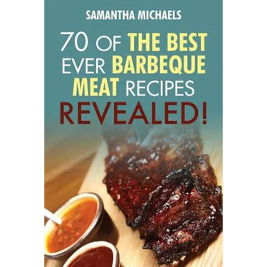 Barbecue Cookbook: 70 Time Tested Barbecue Meat Recipes....Revealed!