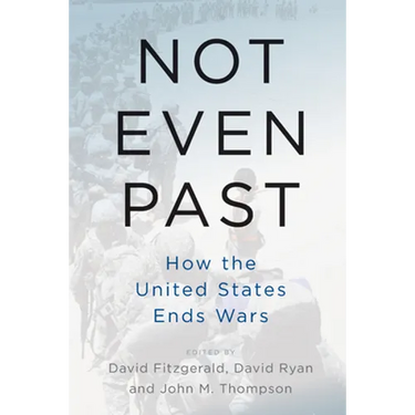 Not Even Past: How the United States Ends Wars