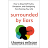 Surrounded by Liars: How to Stop Half-Truths, Deception, and Gaslighting from Ruining Your Life