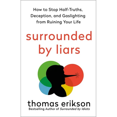 Surrounded by Liars: How to Stop Half-Truths, Deception, and Gaslighting from Ruining Your Life