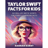 Taylor Swift Facts for Kids: 365 Real-Life Swiftie Secrets, Fun Stories & Surprising Facts About Every Era! - Gift Idea for Kids, Girls, Tweens wit