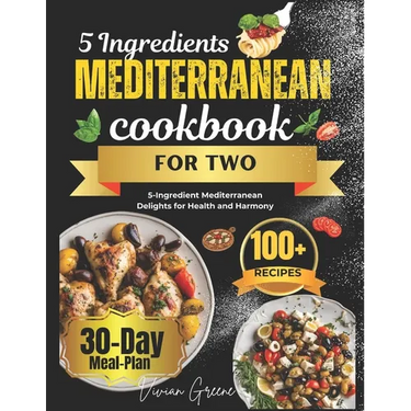 5 Ingredients Mediterranean Cookbook for Two: 5-Ingredient Mediterranean Delights for Health and Harmony